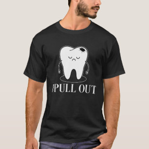 I Pull Out Tooth Funny Dentist Teeth T-Shirt