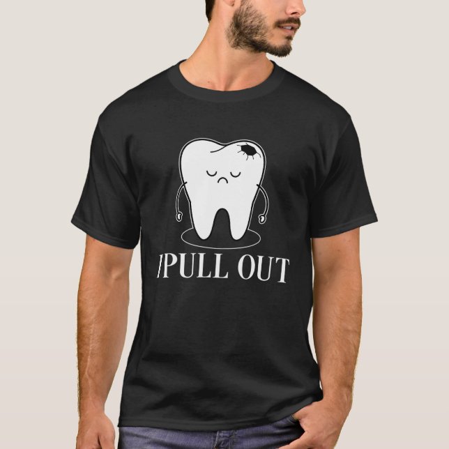 I Pull Out Tooth Funny Dentist Teeth T-Shirt (Front)