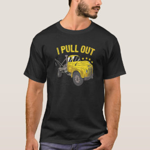 I Pull Out Tow Truck Operator   T-Shirt