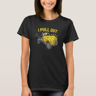 I Pull Out Tow Truck Operator   T-Shirt