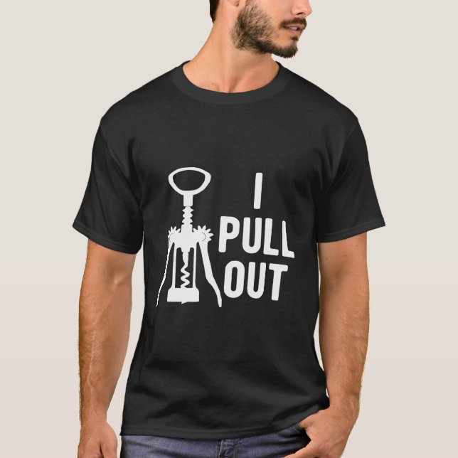 I Pull Out  Wine Corkscrew T-Shirt (Front)