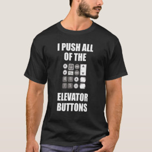 I Push All Of The Elevator Buttons Lift Mechanic O T-Shirt