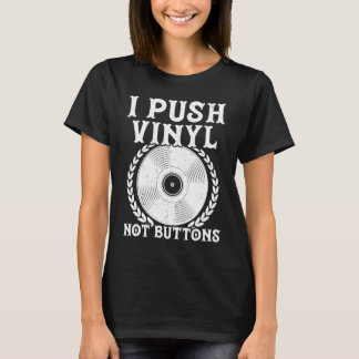 I Push Vinyl Not Buttons Record Player Retro Music T-Shirt