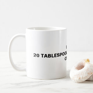 I PUT 20 TABLESPOONS OF SUGAR IN MY COFFEE. COFFEE MUG