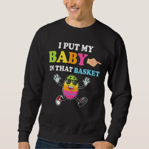 I Put A Baby In Her Basket Funny Baby Announcement Sweatshirt
