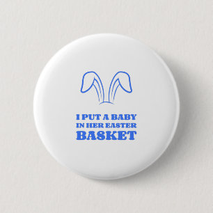 I Put A Baby In Her Easter Basket 6 Cm Round Badge