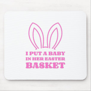 I Put A Baby In Her Easter Basket Mouse Pad