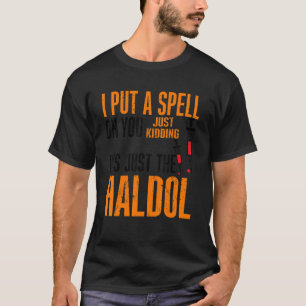 I Put A Spell On You Just Kiddings It Just The Hal T-Shirt