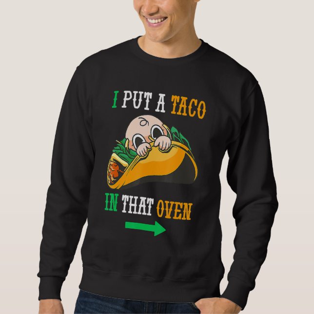 I Put A Taco In That Oven Cinco De May Mexican 5th Sweatshirt (Front)