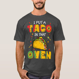 I Put A Taco In That Oven  Pregnancy Tacos Baby Sh T-Shirt