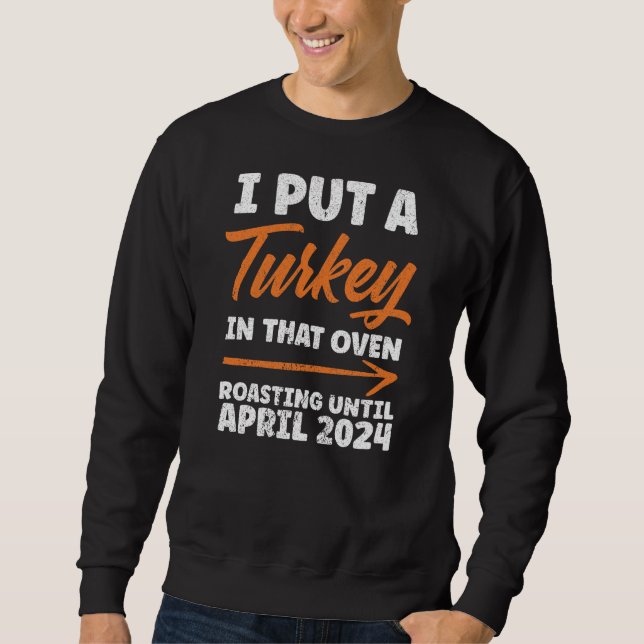 I Put A Turkey In That Oven 2024 Cute Thanksgiving Sweatshirt (Front)