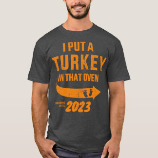 I put a turkey in that oven dad pregnancy thanksgi T-Shirt