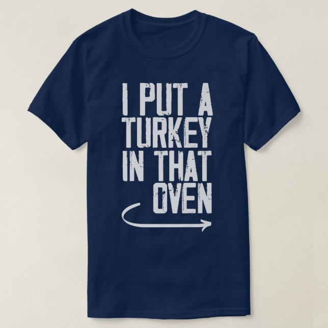 I Put A Turkey In That Oven Funny DadToBe Pregnanc T-Shirt (Design Front)