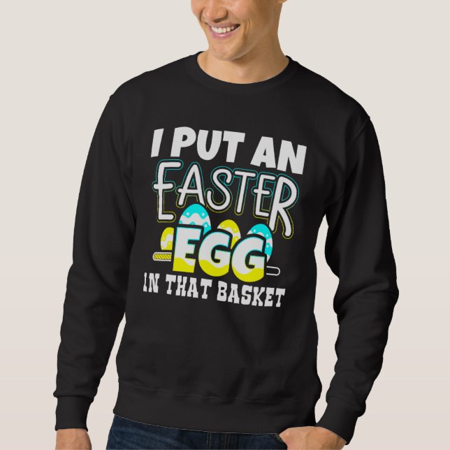 I Put An Easter Egg In That Basket Pregnancy Annou Sweatshirt (Front)