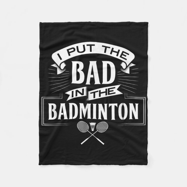 I Put Bad In Badminton Player Rackets Shuttle  Fleece Blanket (Front)