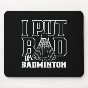 I Put Bad In Badminton Sport Shuttle Player Team Mouse Pad