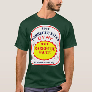 I Put Barbecue Sauce on My Barbecue Sauce T-Shirt