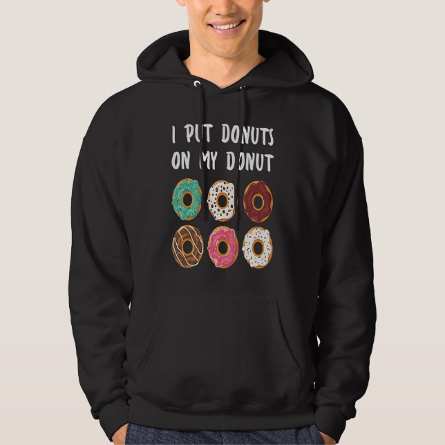 I Put Donuts on my Donut Doughnut Hoodie (Front)