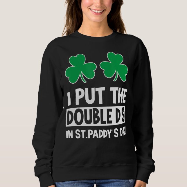 I Put Double Ds St Paddys Day St Patricks Day Iris Sweatshirt (Front)