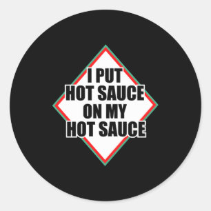 I Put Hot Sauce On My Hot Sauce  Classic Round Sticker