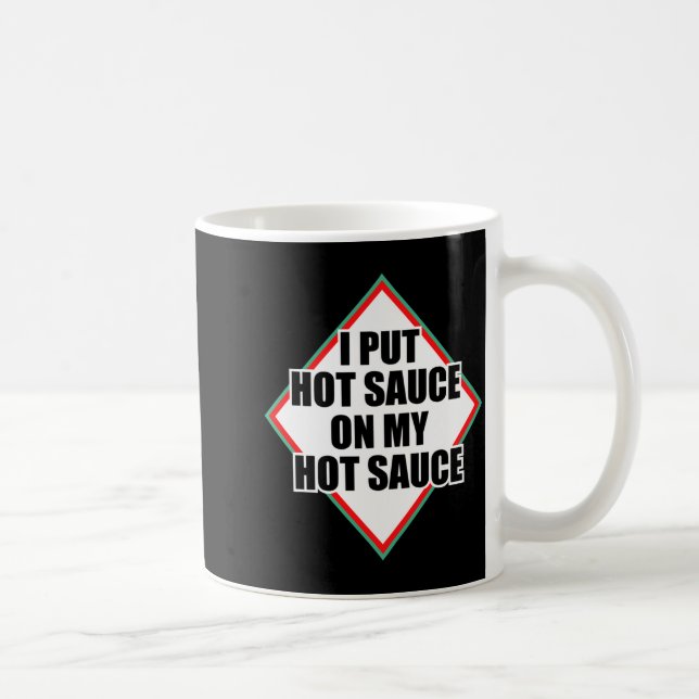 I Put Hot Sauce On My Hot Sauce  Coffee Mug (Right)