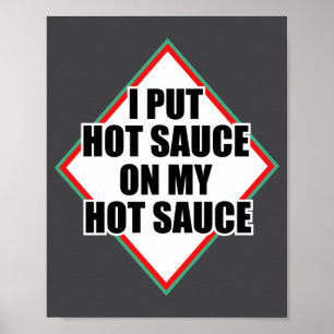 I Put Hot Sauce On My Hot Sauce Poster