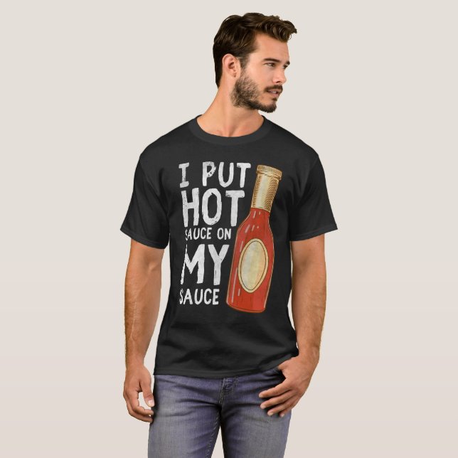 I Put Hot Sauce On My Sauce Shirt spicy food tee (Front Full)