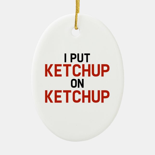 I Put Ketchup On Ketchup Ceramic Ornament (Front)
