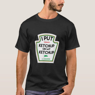 I put ketchup on my funny tomato based gift T-Shirt