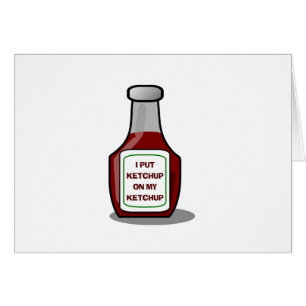 I put ketchup on my ketchup