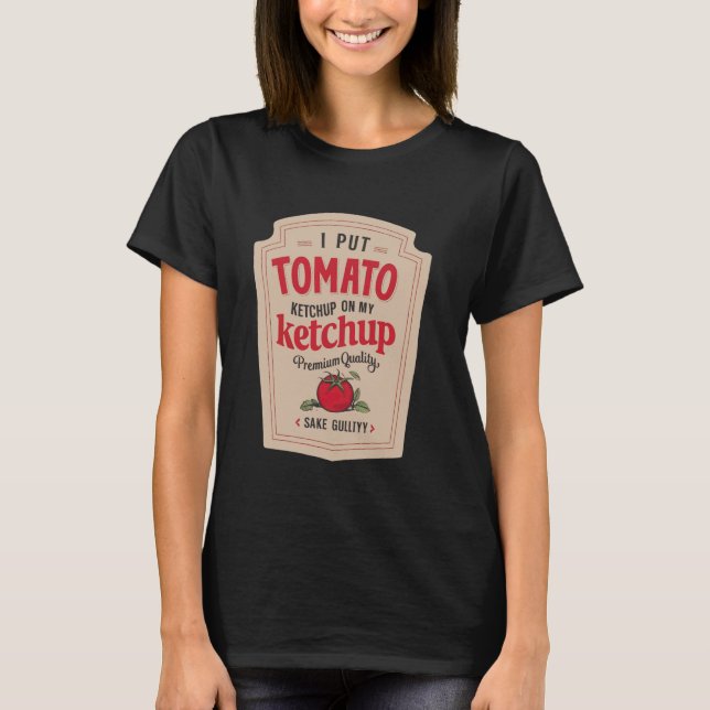 I put ketchup on my ketchup Funny Ketchup Mustard  T-Shirt (Front)