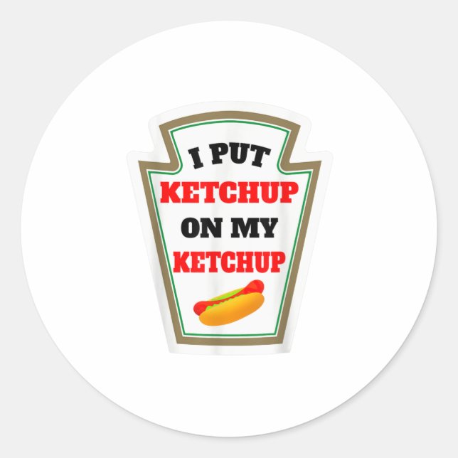 I Put Ketchup On My Ketchup Funny Ketchup Sauce Classic Round Sticker (Front)