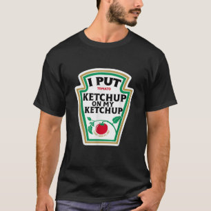 I Put Ketchup on My Ketchup Funny Tomato DIY Hallo T-Shirt