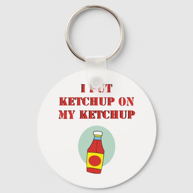 I Put Ketchup on My Ketchup Key Ring (Front)