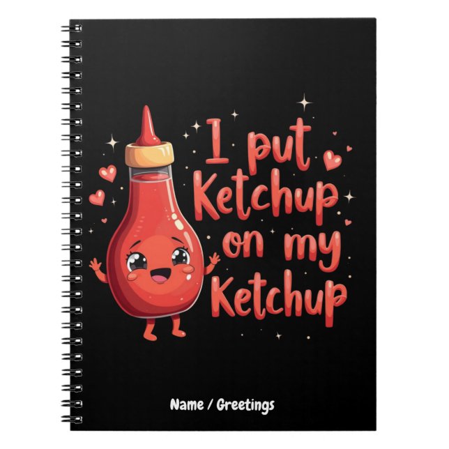 I Put Ketchup on My Ketchup Lover Funny  Notebook (Front)