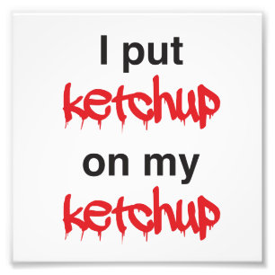 I Put Ketchup on my Ketchup Photo Print