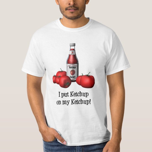 I put Ketchup on my Ketchup t-shirt (Front)