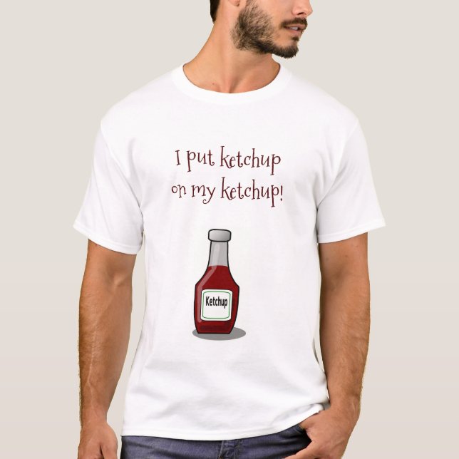 I Put Ketchup on my Ketchup T-Shirt (Front)