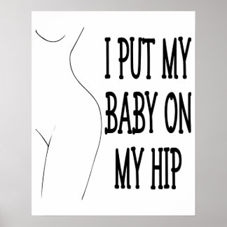 I Put My Baby On My Hip Funny Mummy And Baby, 1/2 Poster