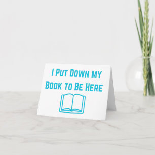 I Put My Book Down to Be Here Blank Card – Funny 