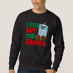 I Put Out For Santa Claus Cookie Milk Christmas    Sweatshirt