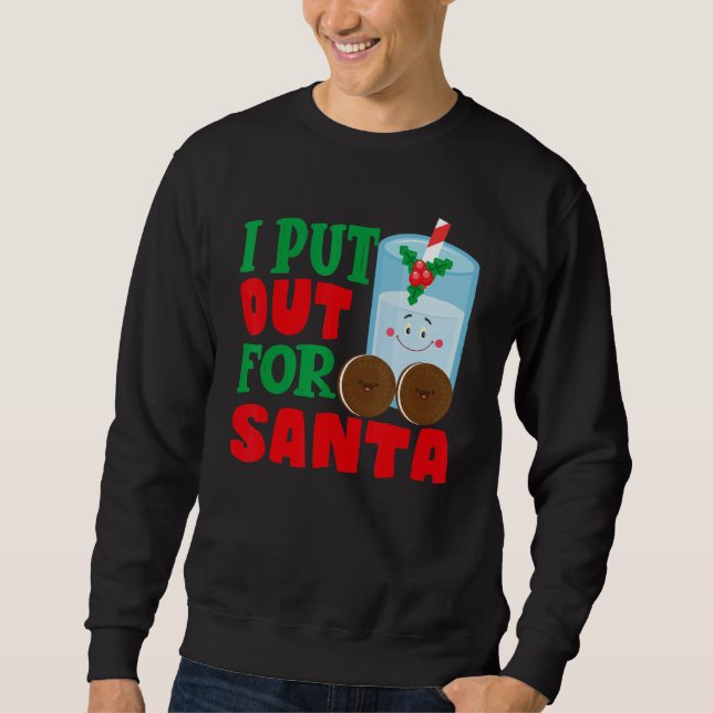 I Put Out For Santa Claus Cookie Milk Christmas    Sweatshirt (Front)