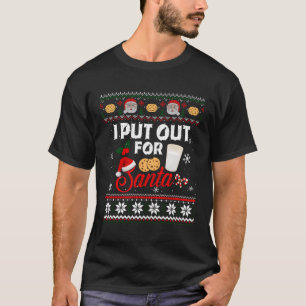 I Put Out For Santa Cookies And Milk Ugly T-Shirt