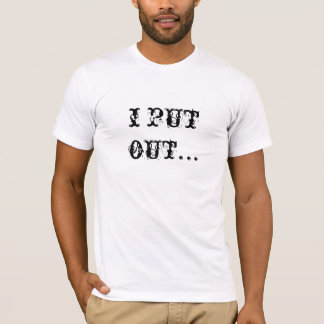 i put out you should too T-Shirt