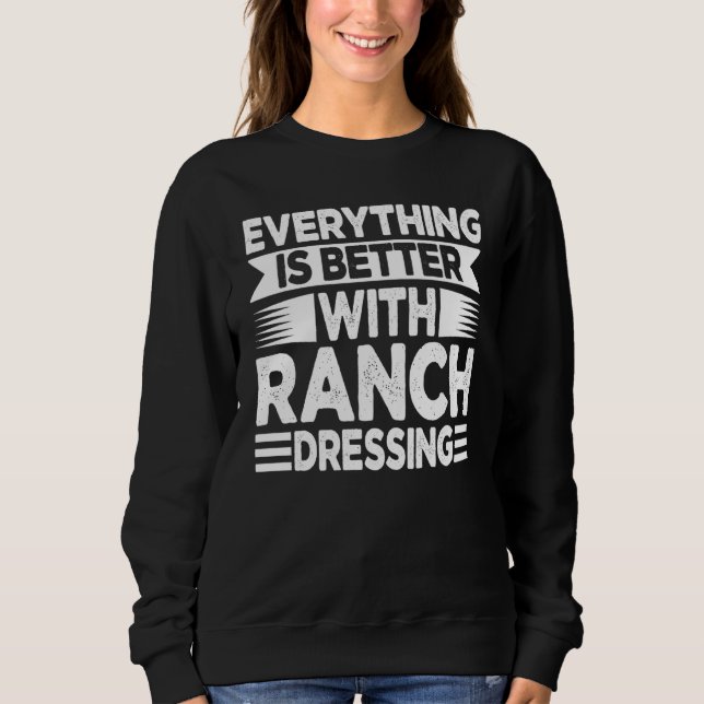 I Put Ranch on Everything Ranch Dressing  8 Sweatshirt (Front)