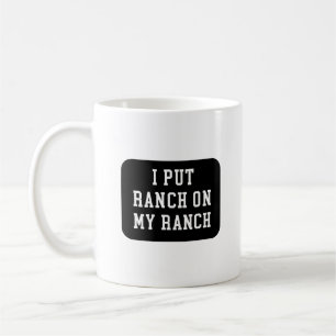 I Put Ranch on My Ranch Coffee Mug