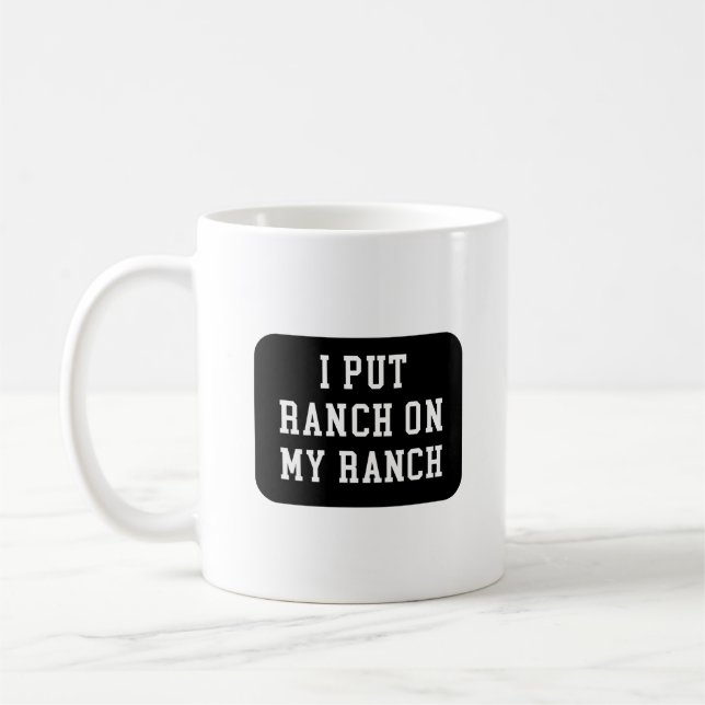 I Put Ranch on My Ranch Coffee Mug (Left)