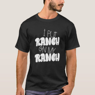 I Put Ranch On My Ranch Sauce Food Condiment Dress T-Shirt