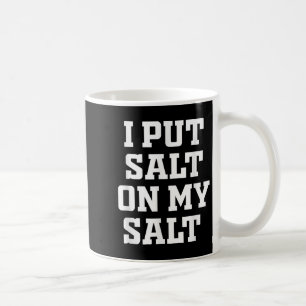 I Put Salt On My Salt - Funny Nacho Taco Salsa Ide Coffee Mug