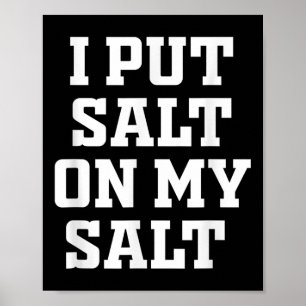 I Put Salt On My Salt - Funny Nacho Taco Salsa Ide Poster